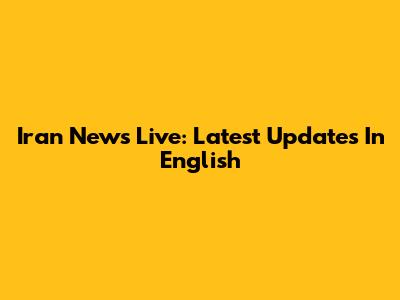 Iran News Live: Latest Updates In English