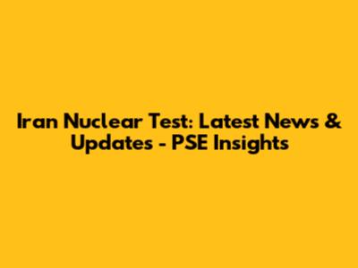 Iran Nuclear Test: Latest News & Updates - PSE Insights