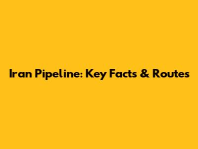 Iran Pipeline: Key Facts & Routes
