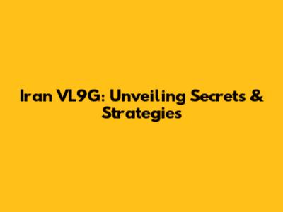 Iran VL9G: Unveiling Secrets & Strategies