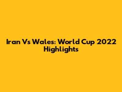 Iran Vs Wales: World Cup 2022 Highlights