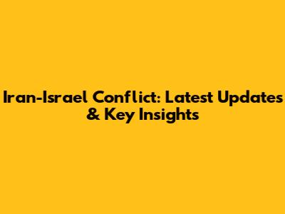 Iran-Israel Conflict: Latest Updates & Key Insights