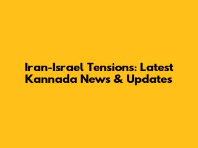Iran-Israel Tensions: Latest Kannada News & Updates