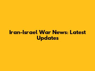 Iran-Israel War News: Latest Updates