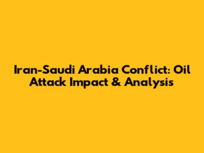 Iran-Saudi Arabia Conflict: Oil Attack Impact & Analysis