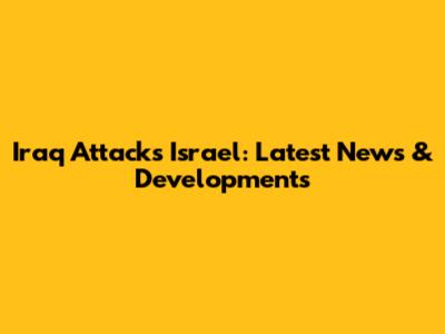 Iraq Attacks Israel: Latest News & Developments