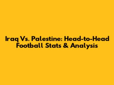 Iraq Vs. Palestine: Head-to-Head Football Stats & Analysis