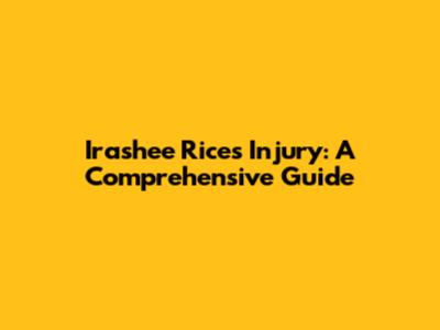 Irashee Rice's Injury: A Comprehensive Guide