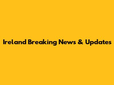 Ireland Breaking News & Updates