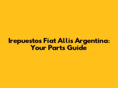 Irepuestos Fiat Allis Argentina: Your Parts Guide