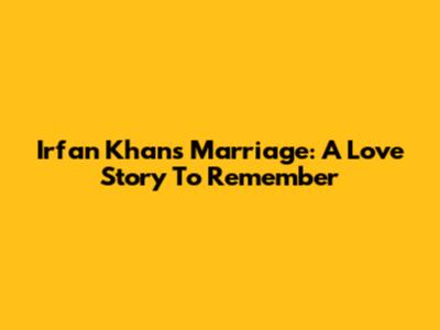 Irfan Khan's Marriage: A Love Story To Remember