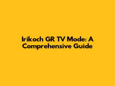 Irikoch GR TV Mode: A Comprehensive Guide