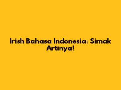 Irish Bahasa Indonesia: Simak Artinya!