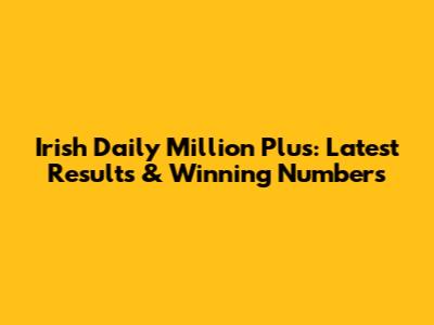 Irish Daily Million Plus: Latest Results & Winning Numbers