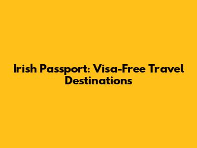 Irish Passport: Visa-Free Travel Destinations