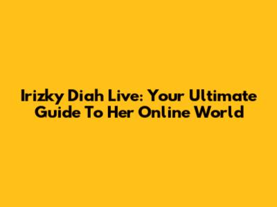 Irizky Diah Live: Your Ultimate Guide To Her Online World