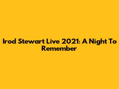 Irod Stewart Live 2021: A Night To Remember
