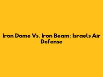 Iron Dome Vs. Iron Beam: Israel's Air Defense