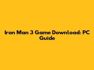 Iron Man 3 Game Download: PC Guide