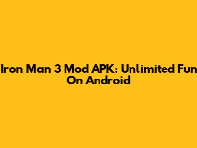 Iron Man 3 Mod APK: Unlimited Fun On Android
