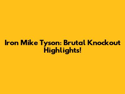 Iron Mike Tyson: Brutal Knockout Highlights!
