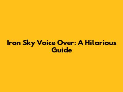 Iron Sky Voice Over: A Hilarious Guide