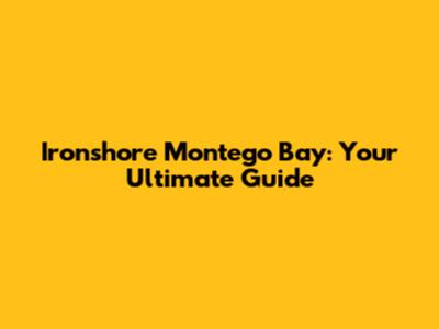 Ironshore Montego Bay: Your Ultimate Guide