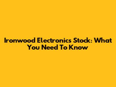Ironwood Electronics Stock: What You Need To Know