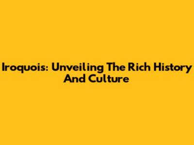 Iroquois: Unveiling The Rich History And Culture