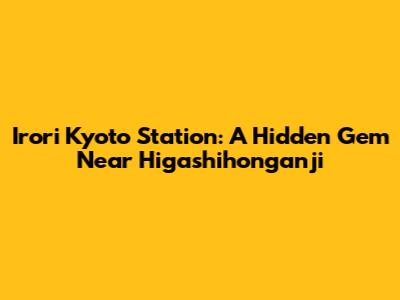 Irori Kyoto Station: A Hidden Gem Near Higashihonganji