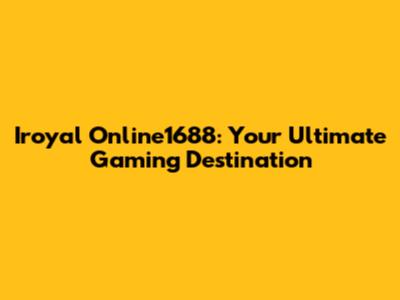 Iroyal Online1688: Your Ultimate Gaming Destination