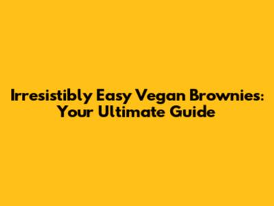 Irresistibly Easy Vegan Brownies: Your Ultimate Guide