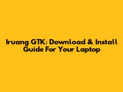 Iruang GTK: Download & Install Guide For Your Laptop