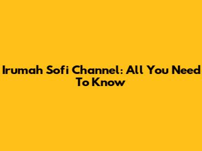 Irumah Sofi Channel: All You Need To Know