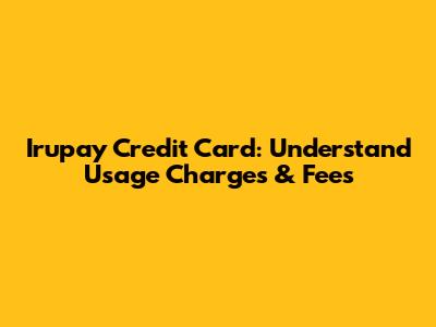 Irupay Credit Card: Understand Usage Charges & Fees