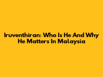Iruventhiran: Who Is He And Why He Matters In Malaysia