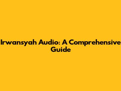 Irwansyah Audio: A Comprehensive Guide