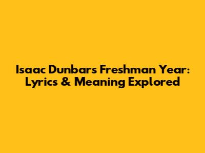 Isaac Dunbar's Freshman Year: Lyrics & Meaning Explored