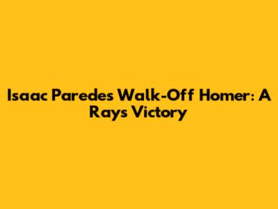 Isaac Paredes' Walk-Off Homer: A Rays' Victory