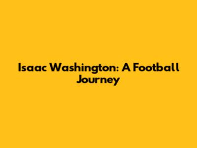 Isaac Washington: A Football Journey