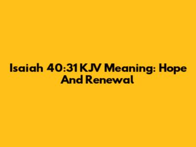 Isaiah 40:31 KJV Meaning: Hope And Renewal
