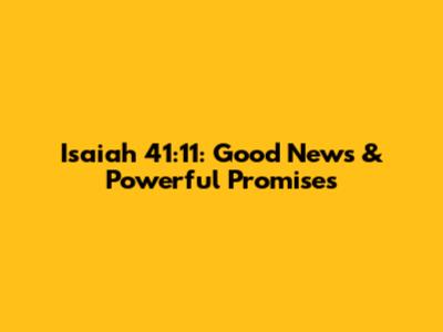 Isaiah 41:11: Good News & Powerful Promises