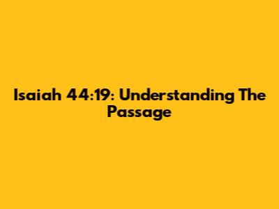 Isaiah 44:19: Understanding The Passage