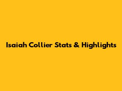 Isaiah Collier Stats & Highlights
