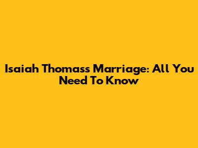 Isaiah Thomas's Marriage: All You Need To Know