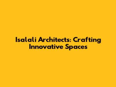 Isalali Architects: Crafting Innovative Spaces