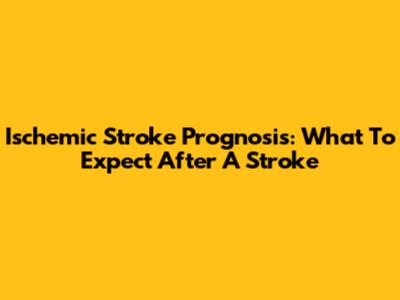 Ischemic Stroke Prognosis: What To Expect After A Stroke
