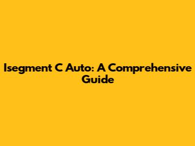 Isegment C Auto: A Comprehensive Guide