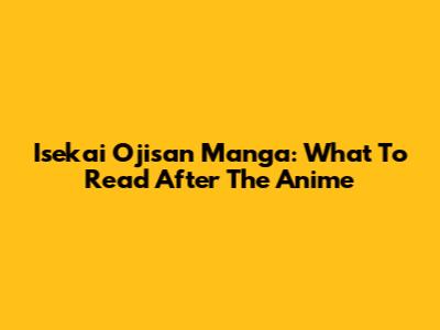 Isekai Ojisan Manga: What To Read After The Anime