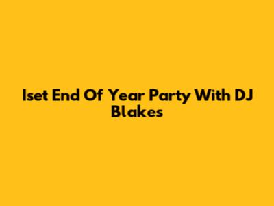Iset End Of Year Party With DJ Blakes